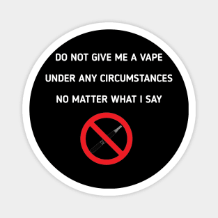 do not give me a vape under any circumstances no matter what i say Magnet